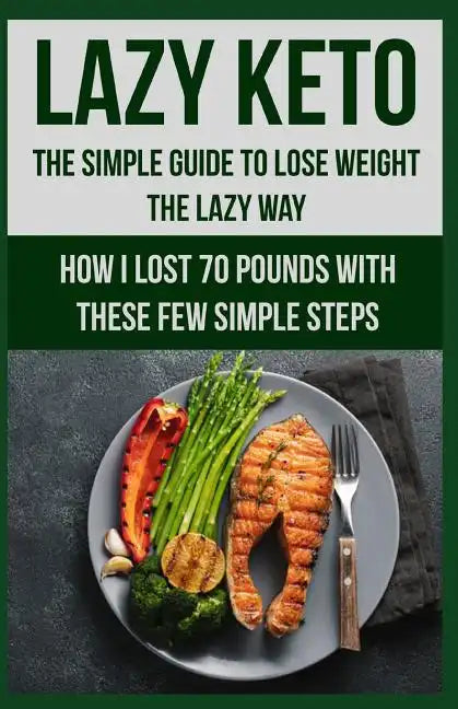 Lazy Keto. The Simple Guide to lose weight the Lazy way.: How I lost over 70 pounds with the few easy steps. - Paperback