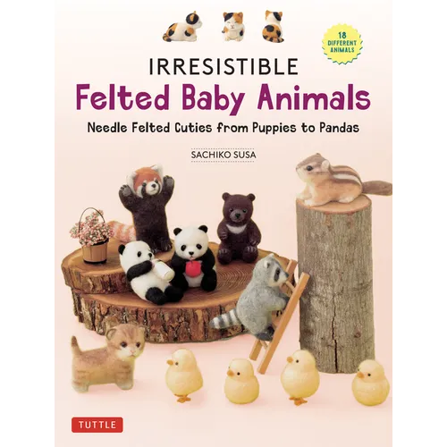 Irresistible Felted Baby Animals: Needle Felted Cuties from Puppies to Pandas (with Actual-Sized Diagrams) - Hardcover