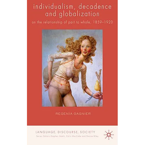 Individualism, Decadence and Globalization: On the Relationship of Part to Whole, 1859-1920 - Hardcover