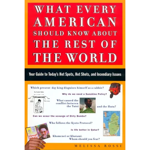 What Every American Should Know about the Rest of the World: Your Guide to Today's Hot Spots, Hot Shots and Incendiary Issues - Paperback