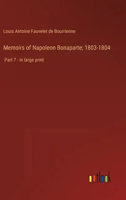 Memoirs of Napoleon Bonaparte; 1803-1804: Part 7 - in large print - Hardcover