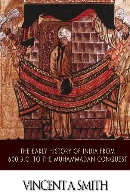 The Early History of India from 600 B.C. to the Muhammadan Conquest - Paperback