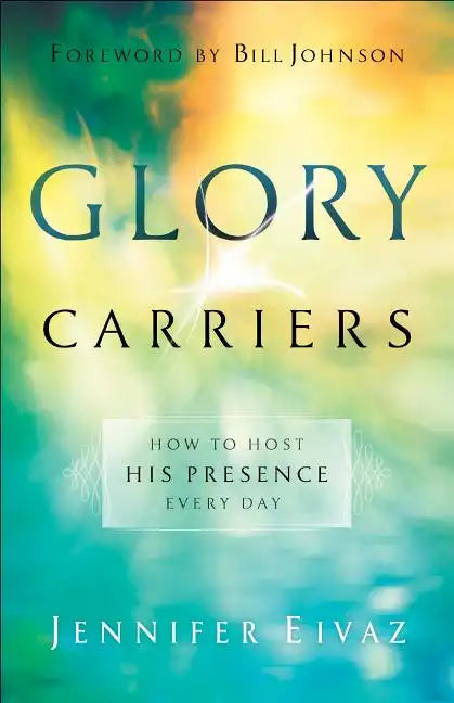 Glory Carriers: How to Host His Presence Every Day - Paperback