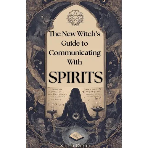 New Witch's Guide to Communicating with Spirits: Exploring the Techniques of Pendulum Communication, Ouija Encounters, Mediums, Seances, and Necromant - Paperback