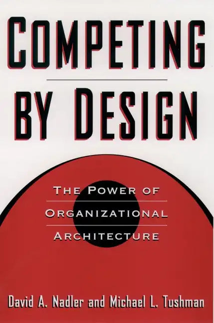 Competing by Design: The Power of Organizational Architecture - Hardcover