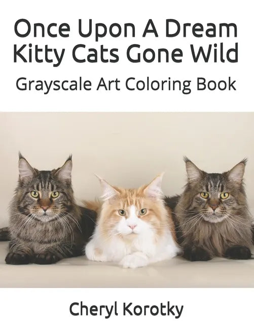 Once Upon A Dream Kitty Cats Gone Wild: Grayscale Art Coloring Book - Paperback