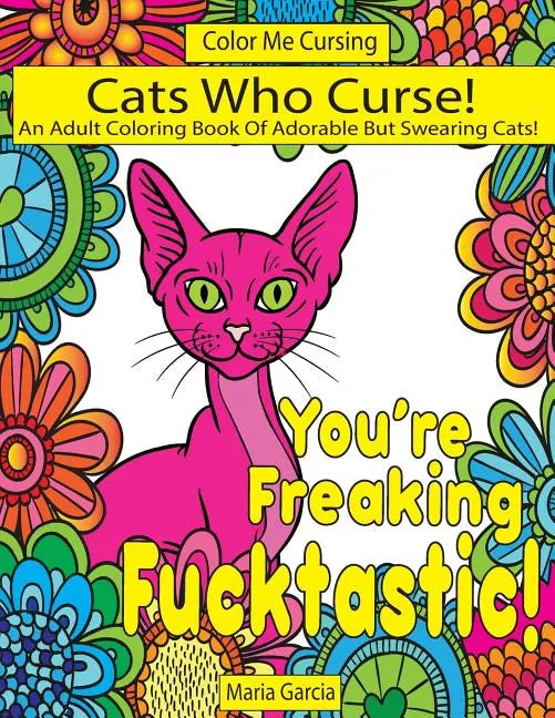 Cats Who Curse!: An Adult Coloring Book Of Adorable But Swearing Cats - Paperback
