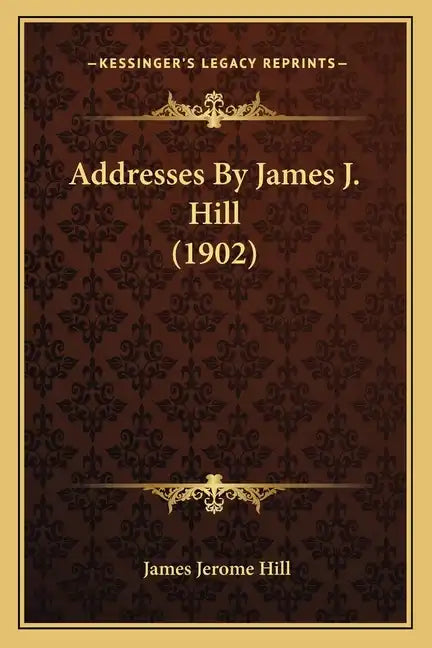 Addresses By James J. Hill (1902) - Paperback