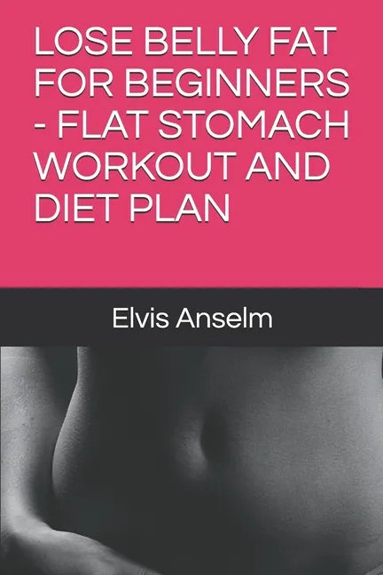 Lose Belly Fat for Beginners - Flat Stomach Workout and Diet Plan - Paperback
