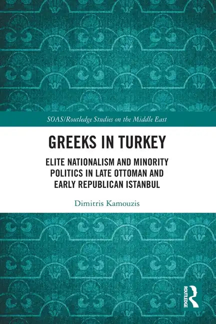 Greeks in Turkey: Elite Nationalism and Minority Politics in Late Ottoman and Early Republican Istanbul - Paperback