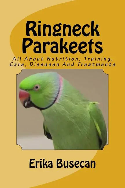 Ringneck Parakeets: All About Nutrition, Training, Care, Diseases And Treatments - Paperback