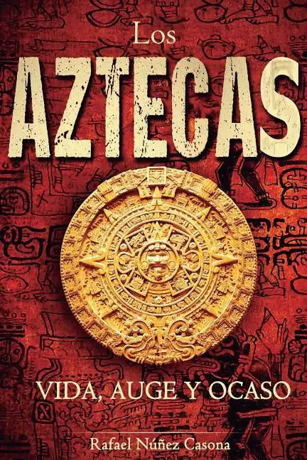 Los Aztecas: Vida, Auge y Ocaso - Paperback