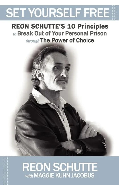 Set Yourself Free: Reon Schutte's 10 Principles to Break Out of Your Personal Prison Through the Power of Choice - Paperback