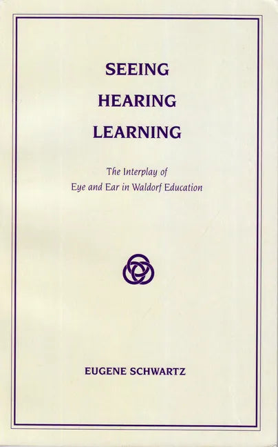 Seeing, Hearing, Learning: The Interplay of Eye and Ear in Waldorf Education - Paperback