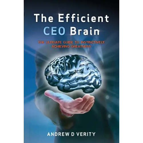 The Efficient CEO Brain: The Ultimate Guide to Instinctively Achieving Greatness - Paperback