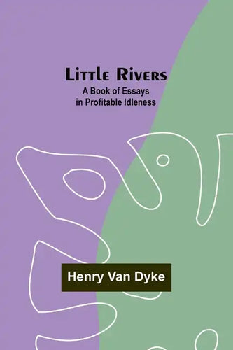 Little Rivers: A Book of Essays in Profitable Idleness - Paperback