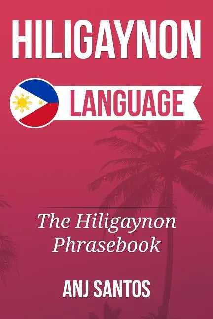 Hiligaynon Language: The Hligaynon Phrasebook - Paperback
