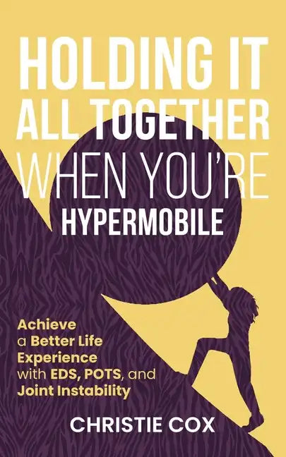 Holding It All Together When You're Hypermobile: Achieve a Better Life Experience with EDS, POTS, and Joint Instability - Paperback