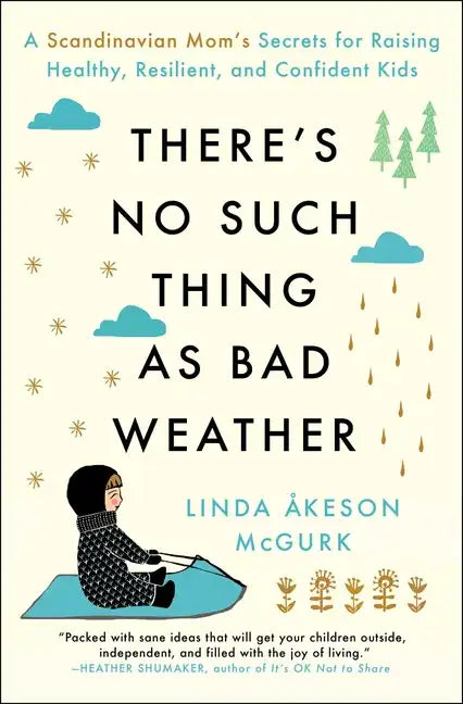 There's No Such Thing as Bad Weather: A Scandinavian Mom's Secrets for Raising Healthy, Resilient, and Confident Kids (from Friluftsliv to Hygge) - Paperback
