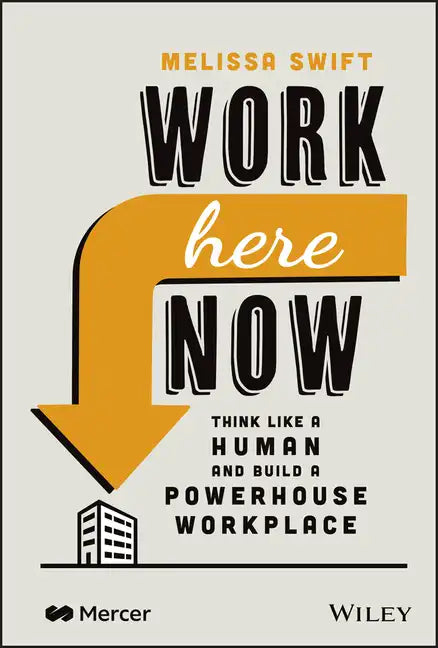 Work Here Now: Think Like a Human and Build a Powerhouse Workplace - Hardcover