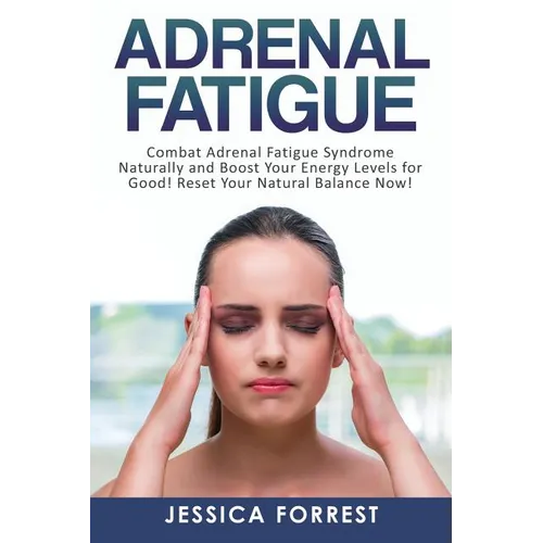 Adrenal Fatigue: Combat Adrenal Fatigue Syndrome Naturally and Boost Your Energy Levels for Good! Reset Your Natural Balance Now! - Paperback