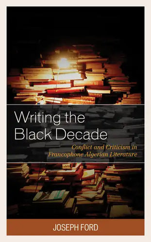 Writing the Black Decade: Conflict and Criticism in Francophone Algerian Literature - Paperback