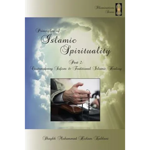 Principles of Islamic Spirituality, Part 2: Contemporary Sufism & Traditional Islamic Healing - Paperback