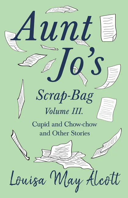 Aunt Jo's Scrap-Bag, Volume III;Cupid and Chow-chow, and Other Stories - Paperback