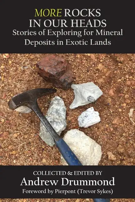 More Rocks in Our Heads: Stories of Exploring for Mineral Deposits in Exotic Lands - Paperback