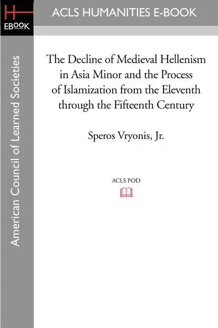 The Decline of Medieval Hellenism in Asia Minor and the Process of Islamization from the Eleventh through the Fifteenth Century - Paperback