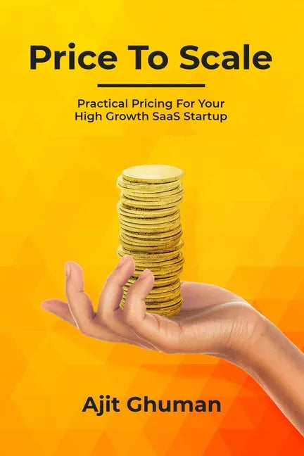 Price To Scale: Practical Pricing For Your High Growth SaaS Startup - Paperback
