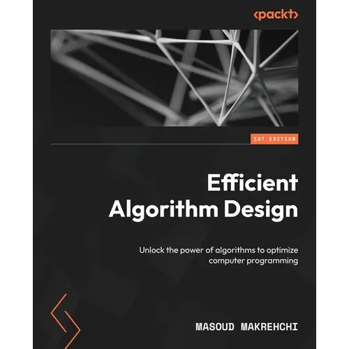 Efficient Algorithm Design: Unlock the power of algorithms to optimize computer programming - Paperback