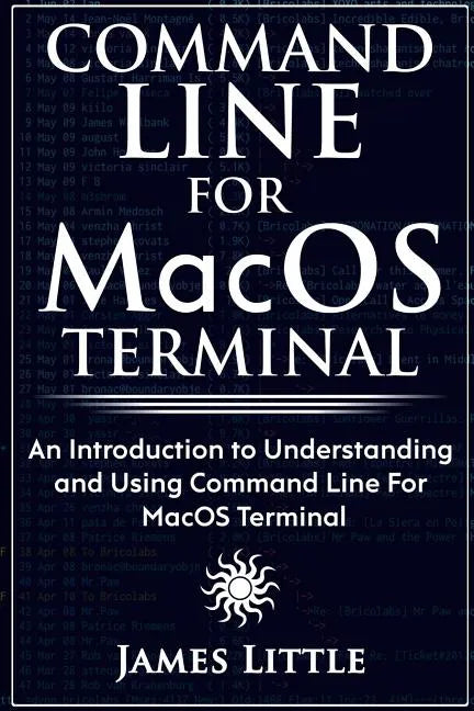 Command Line For MacOS Terminal: An Introduction to Understanding and Using Command Line For MacOS Terminal - Paperback