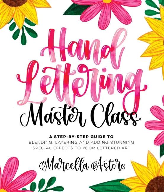 Hand Lettering Master Class: A Step-By-Step Guide to Blending, Layering and Adding Stunning Special Effects to Your Lettered Art - Paperback