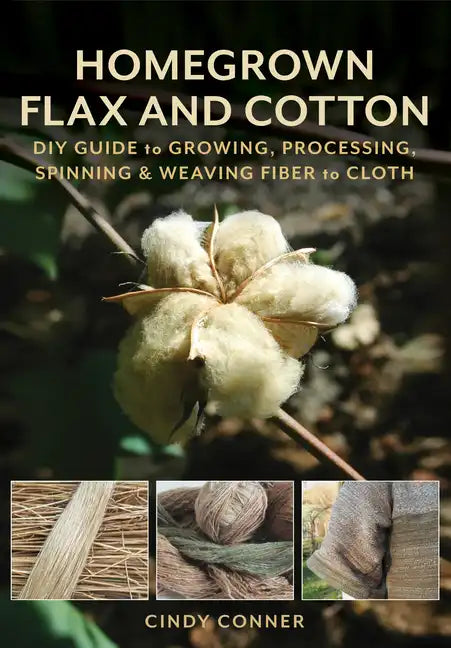 Homegrown Flax and Cotton: DIY Guide to Growing, Processing, Spinning & Weaving Fiber to Cloth - Paperback