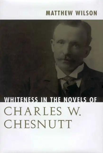 Whiteness in the Novels of Charles W. Chesnutt - Paperback