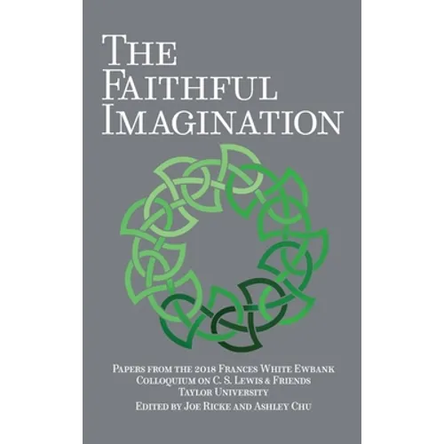 The Faithful Imagination: Papers from the 2018 Frances White Ewbank Colloquium on C.S. Lewis & Friends - Hardcover