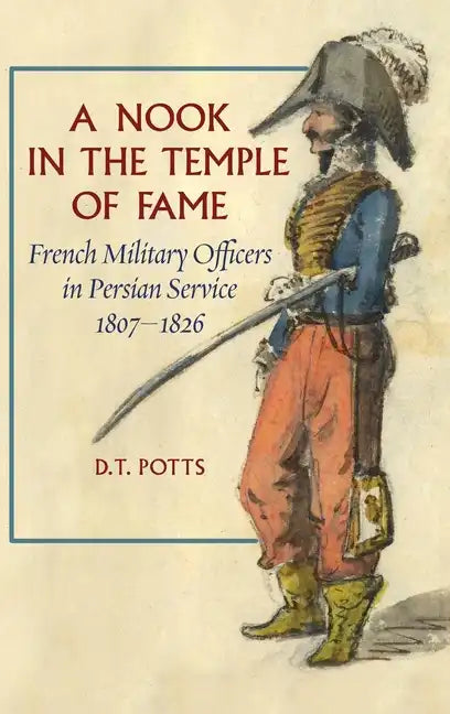 A Nook in the Temple of Fame: French Military Officers in Persian Service, 1807-1826 - Hardcover