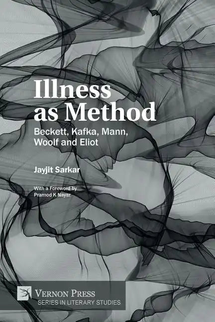 Illness as Method: Beckett, Kafka, Mann, Woolf and Eliot - Paperback