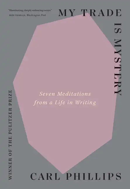 My Trade Is Mystery: Seven Meditations from a Life in Writing - Paperback