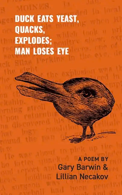 Duck Eats Yeast, Quacks, Explodes; Man Loses Eye: A Poem Volume 301 - Paperback