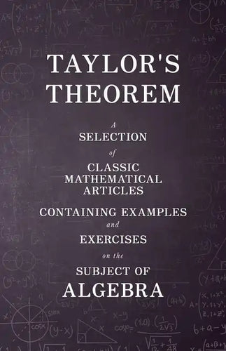 Taylor's Theorem - A Selection of Classic Mathematical Articles Containing Examples and Exercises on the Subject of Algebra (Mathematics Series) - Paperback