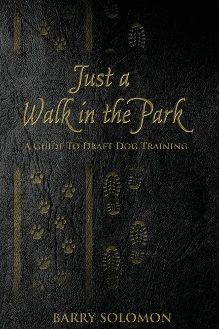 Just a Walk in the Park: A Guide to Draft Dog Training - Paperback