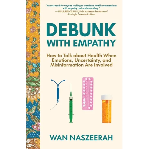 Debunk with Empathy: How to Talk About Health When Emotions, Uncertainty, and Misinformation Are Involved - Paperback