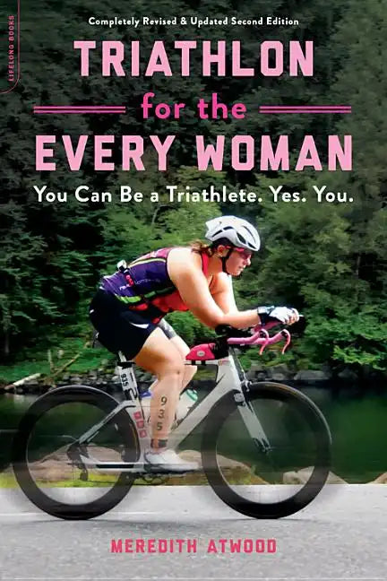Triathlon for the Every Woman: You Can Be a Triathlete. Yes. You. - Paperback