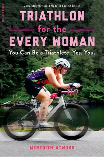 Triathlon for the Every Woman: You Can Be a Triathlete. Yes. You. - Paperback