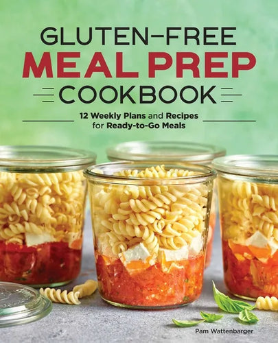 Gluten-Free Meal Prep Cookbook: 12 Weekly Plans and Recipes for Ready-To-Go Meals - Paperback