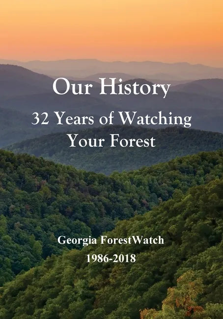 Our History 32 Years of Watching Your Forest: Georgia ForestWatch 1986-2018 - Paperback