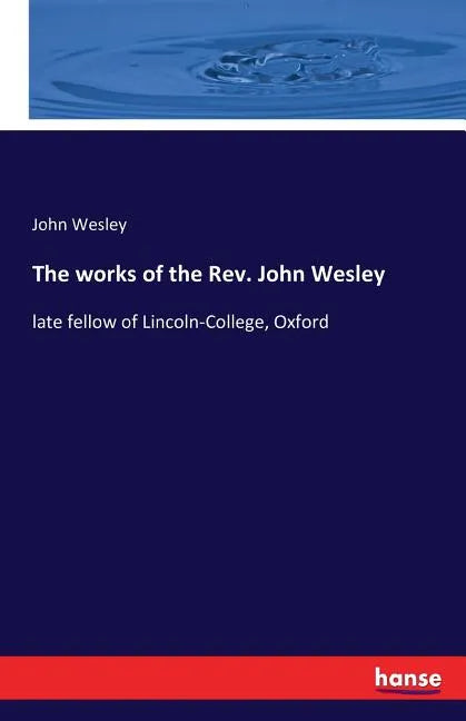 The works of the Rev. John Wesley: late fellow of Lincoln-College, Oxford - Paperback