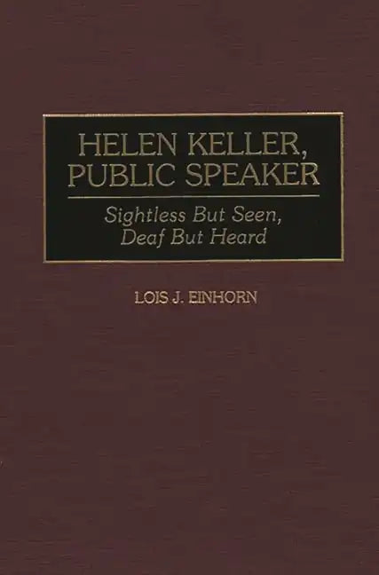 Helen Keller, Public Speaker: Sightless But Seen, Deaf But Heard - Hardcover